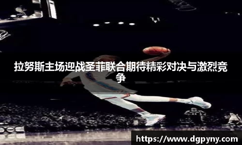 拉努斯主场迎战圣菲联合期待精彩对决与激烈竞争